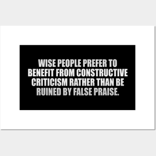 Wise people prefer to benefit from constructive criticism rather than be ruined by false praise Posters and Art